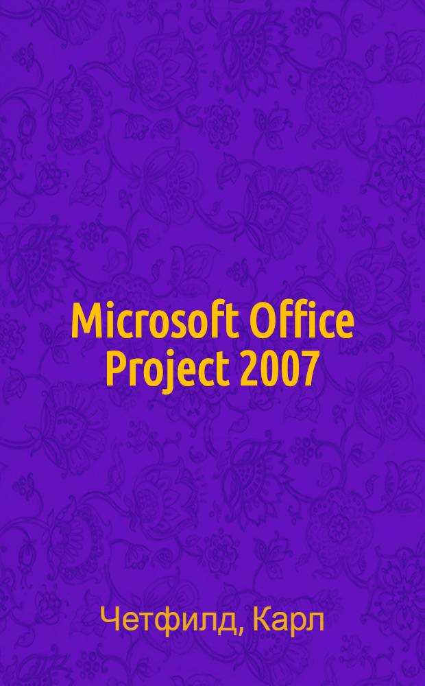Microsoft Office Project 2007 : шаг за шагом : приобретайте навыки, которые вам действительно необходимы. Обучайтесь так, как удобно именно вам