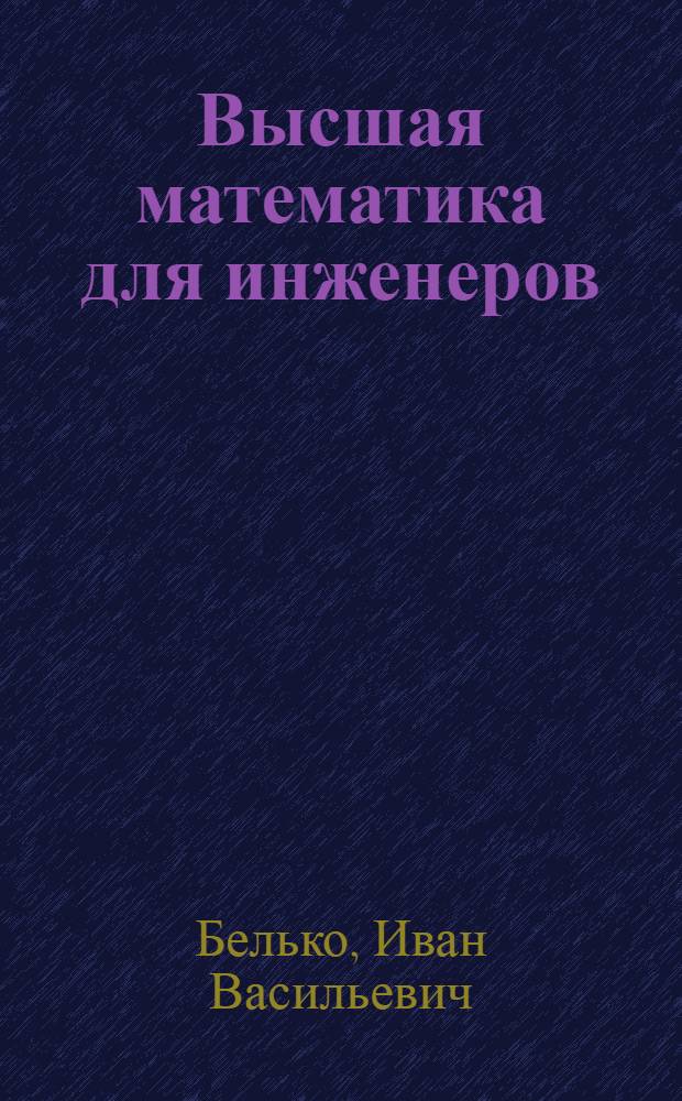 Высшая математика для инженеров : II семестр : интегральное исчисление, дифференциальные уравнения, ряды, фуекции комплексной переменной, операционное исчисление : экспресс-курс