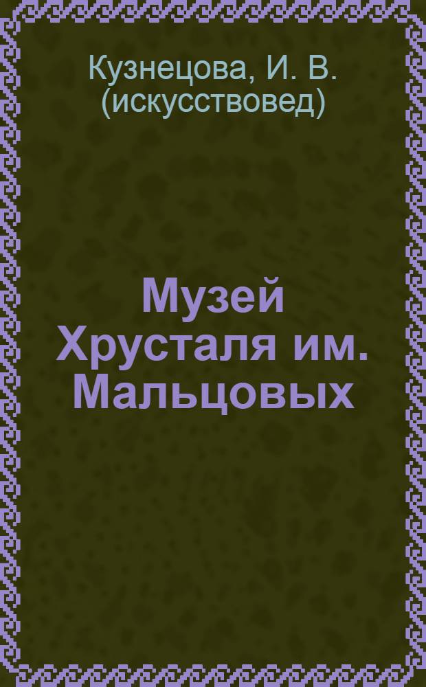 Музей Хрусталя им. Мальцовых : исторический очерк
