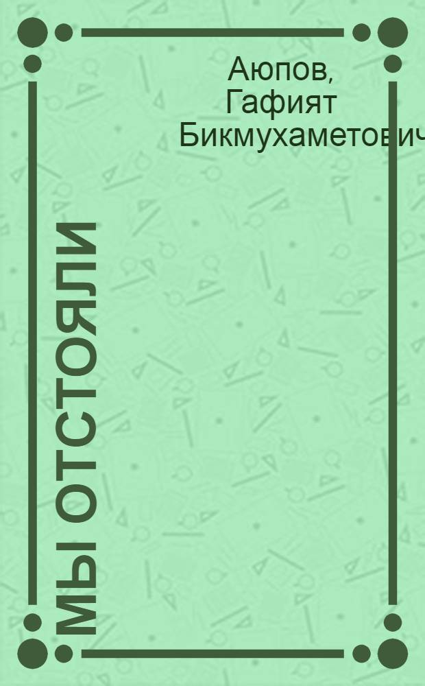 Мы отстояли : (воины земли башкирской в Ленинградской эпопее)