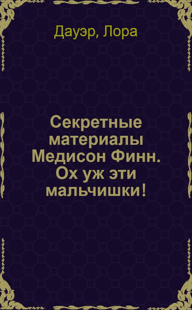 Секретные материалы Медисон Финн. Ох уж эти мальчишки! : для детей среднего школьного возраста