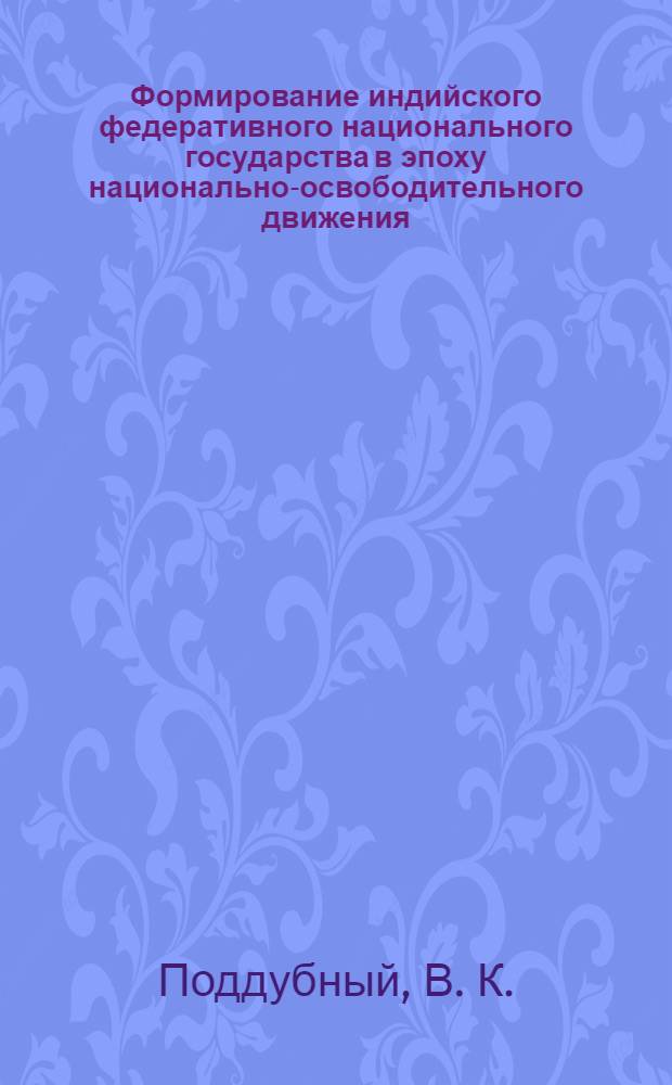 Формирование индийского федеративного национального государства в эпоху национально-освободительного движения: истоки, особенности и результаты. 1921-1947 гг.