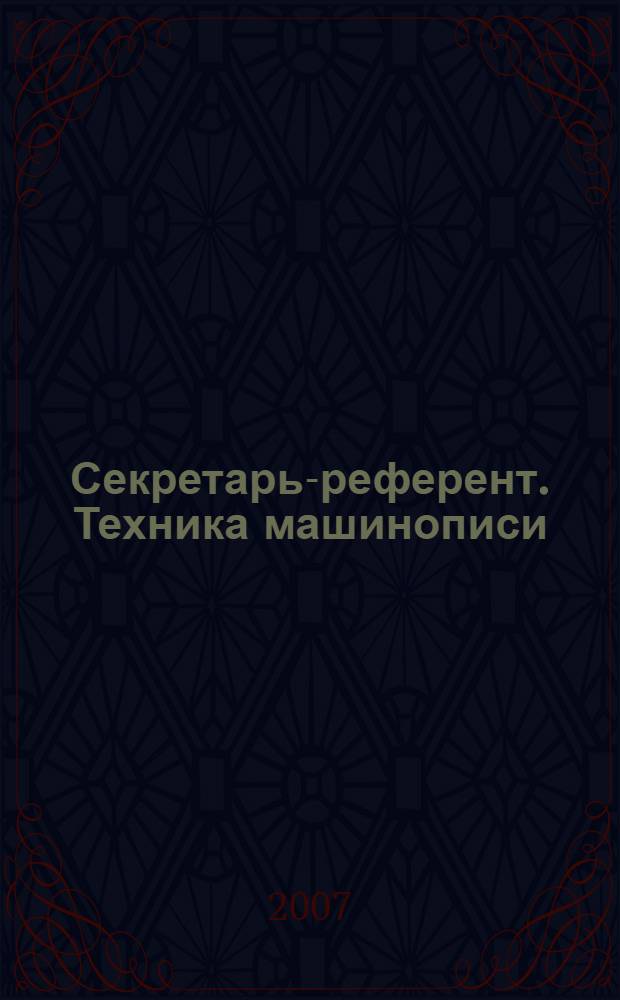 Секретарь-референт. Техника машинописи : учебное пособие для образовательных учреждений, реализующих программы начального профессионального образования и профессиональной подготовки