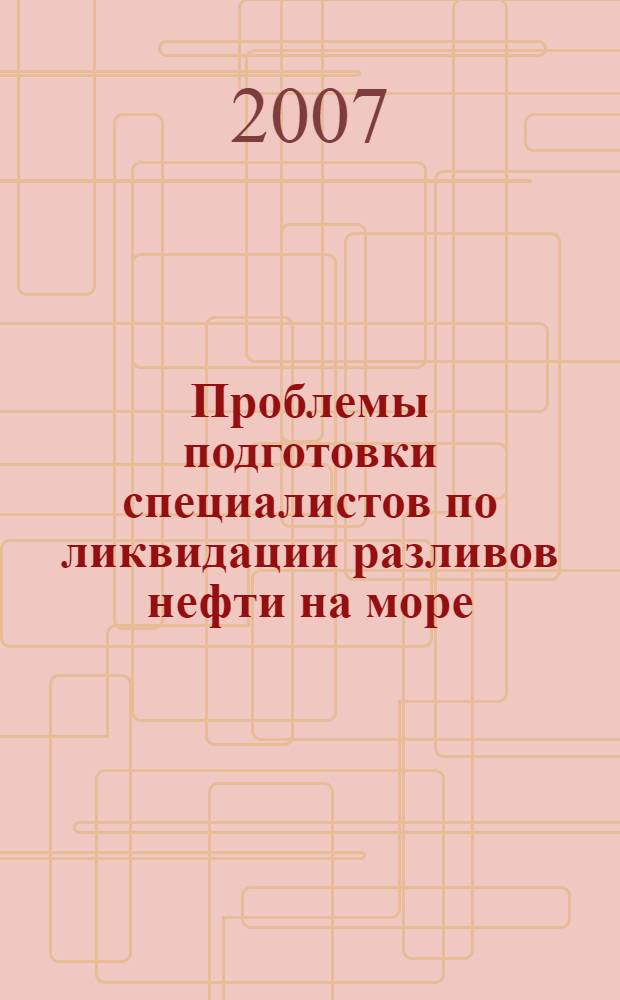 Проблемы подготовки специалистов по ликвидации разливов нефти на море : монография