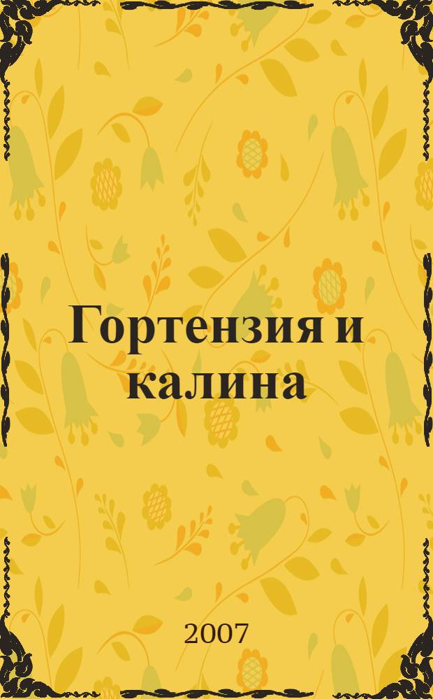 Гортензия и калина : практическое пособие по выбору сортов, выращиванию, размножению, защите от болезней и вредителей