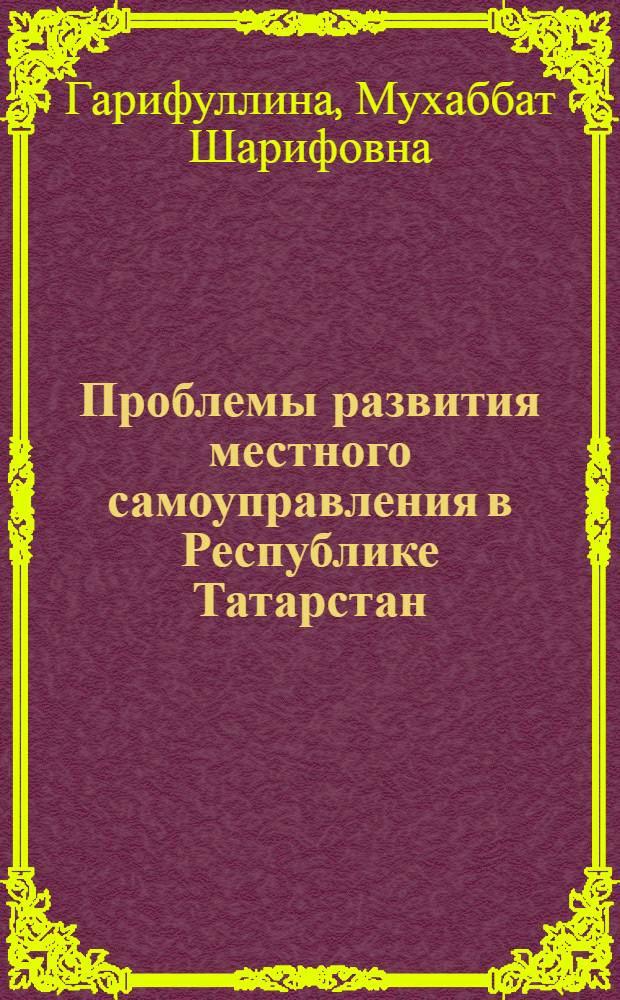 Проблемы развития местного самоуправления в Республике Татарстан : автореферат диссертации на соискание ученой степени к.полит.н. : специальность 23.00.02