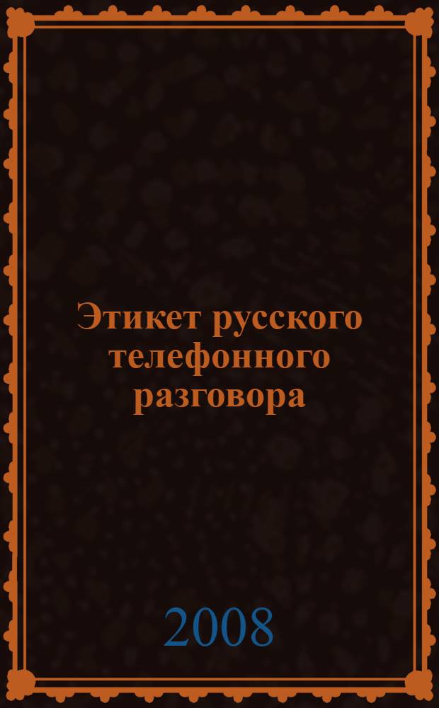 Этикет русского телефонного разговора = Cómo hablar por teléfono en ruso = How to telephone in Russian = Le Russe par téléphone : студентам-иностранцам, преподавателям, авторам учебников, переводчикам, деловым людям, туристам : учебное пособие