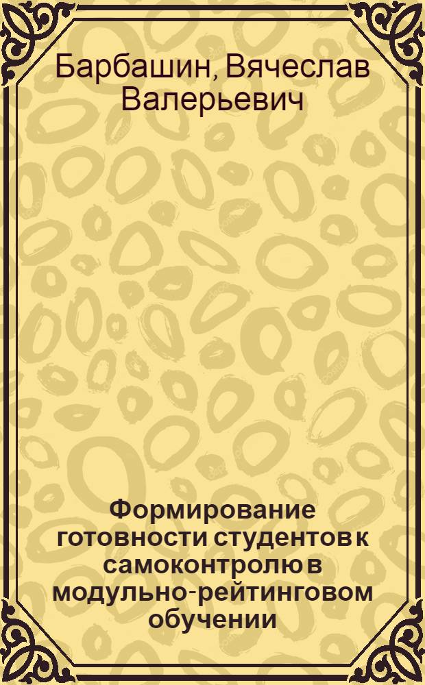 Формирование готовности студентов к самоконтролю в модульно-рейтинговом обучении : (на примере учебной дисциплины "Физическая культура) : автореф. дис. на соиск. учен. степ. канд. пед. наук : специальность 13.00.08 <Теория и методика проф. образования>