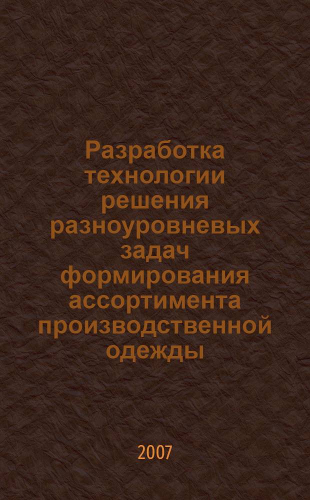 Разработка технологии решения разноуровневых задач формирования ассортимента производственной одежды : автореф. дис. на соиск. учен. степ. канд. техн. наук : специальность 05.19.04 <Технология швейн. изделий>