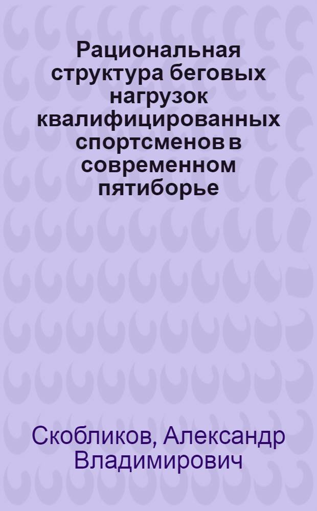 Рациональная структура беговых нагрузок квалифицированных спортсменов в современном пятиборье : автореф. дис. на соиск. учен. степ. канд. пед. наук : специальность 13.00.04 <Теория и методика физ. воспитания, спортив. тренировки, оздоровит. и адаптив. физ. культуры>