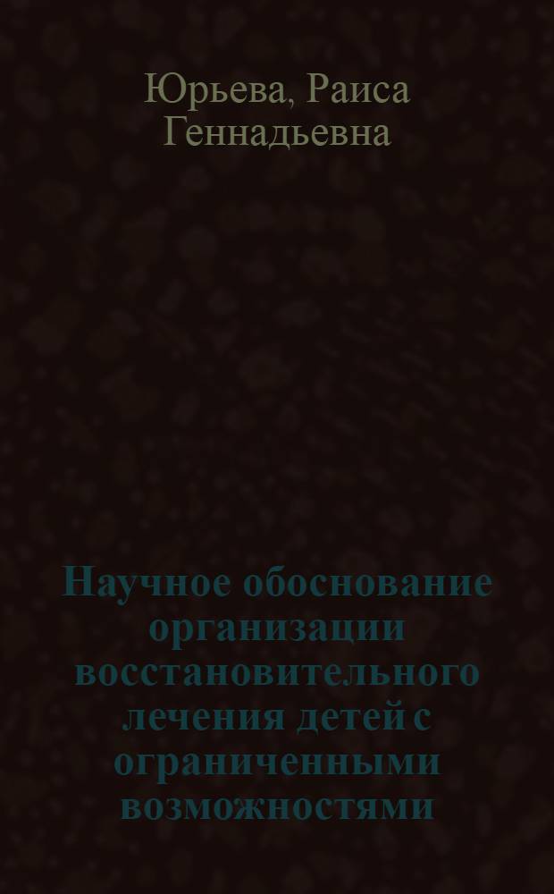 Научное обоснование организации восстановительного лечения детей с ограниченными возможностями : автореф. дис. на соиск. учен. степ. канд. мед. наук : специальность 14.00.51 <Восстановит. медицина, лечеб. физкультура и спортив. медицина, курортология и физиотерапия> : специальность 14.00.33 <Обществ. здоровье и здравоохранение>