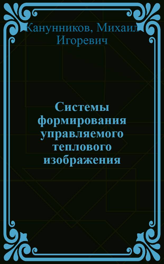 Системы формирования управляемого теплового изображения : автореф. дис. на соиск. учен. степ. канд. техн. наук : специальность 05.11.16 <Информ.-измерит. и управляющие системы>