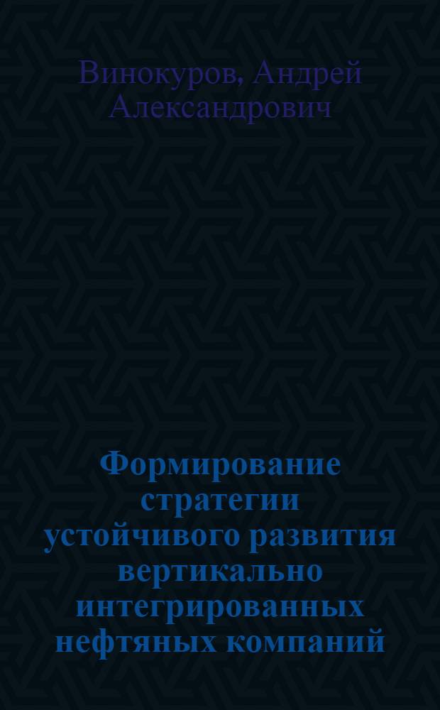 Формирование стратегии устойчивого развития вертикально интегрированных нефтяных компаний : автореф. дис. на соиск. учен. степ. канд. экон. наук : специальность 08.00.05 <Экономика и упр. нар. хоз-вом>