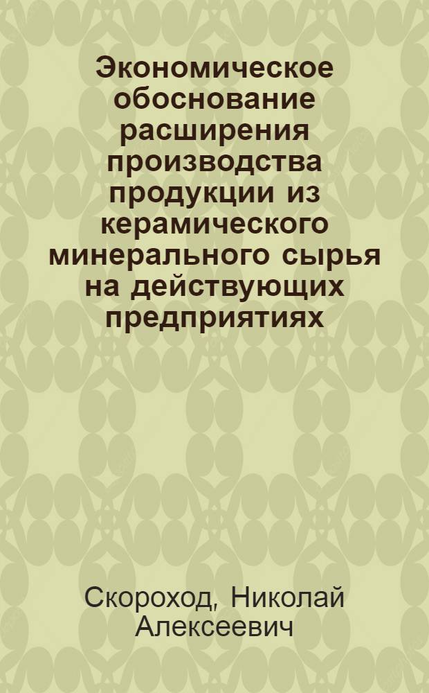 Экономическое обоснование расширения производства продукции из керамического минерального сырья на действующих предприятиях : автореф. дис. на соиск. учен. степ. канд. экон. наук : специальность 08.00.05 <Экономика и упр. нар. хоз-вом>