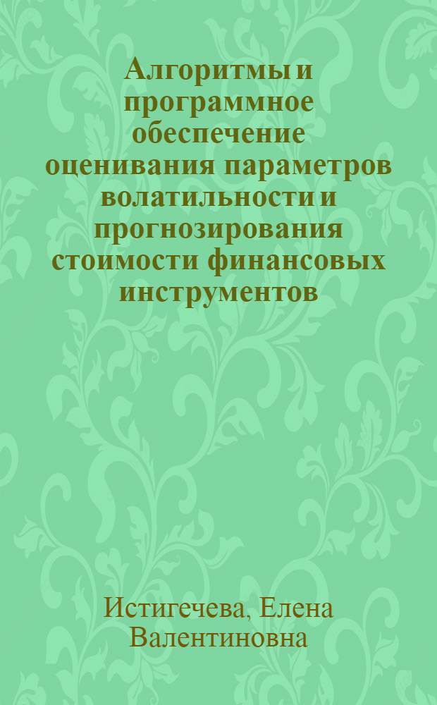Алгоритмы и программное обеспечение оценивания параметров волатильности и прогнозирования стоимости финансовых инструментов : автореф. дис. на соиск. учен. степ. канд. техн. наук : специальность 05.13.18 <Мат. моделирование, числ. методы и комплексы программ>