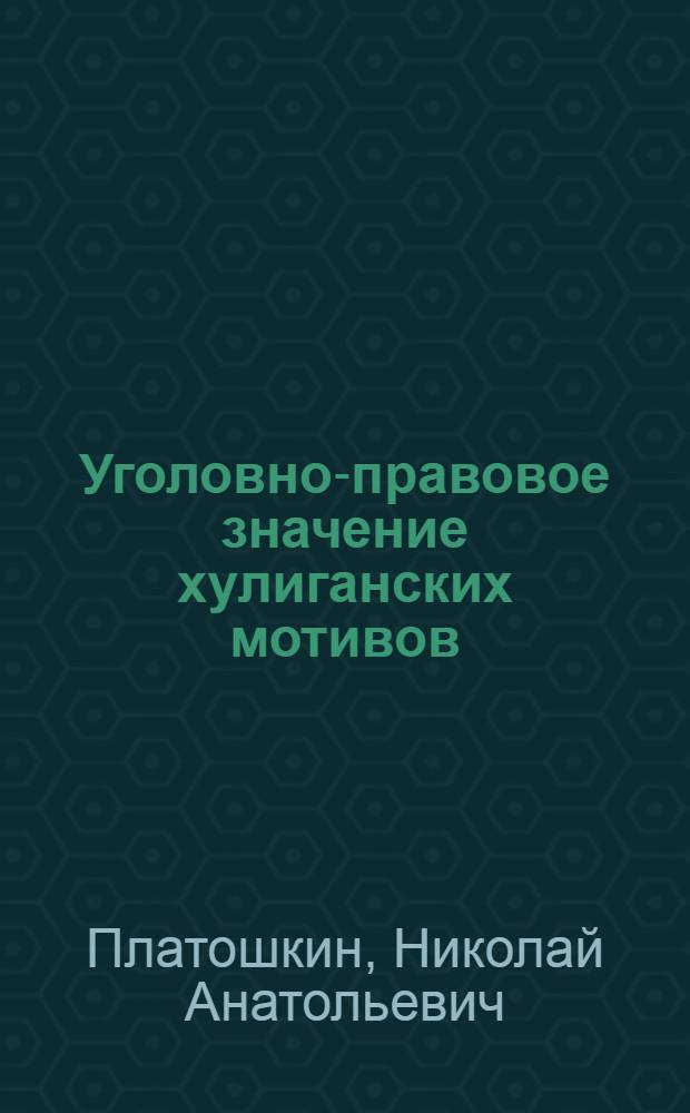 Уголовно-правовое значение хулиганских мотивов : автореф. дис. на соиск. учен. степ. канд. юрид. наук : специальность 12.00.08 <Уголов. право и криминология; уголов.-исполнит. право>