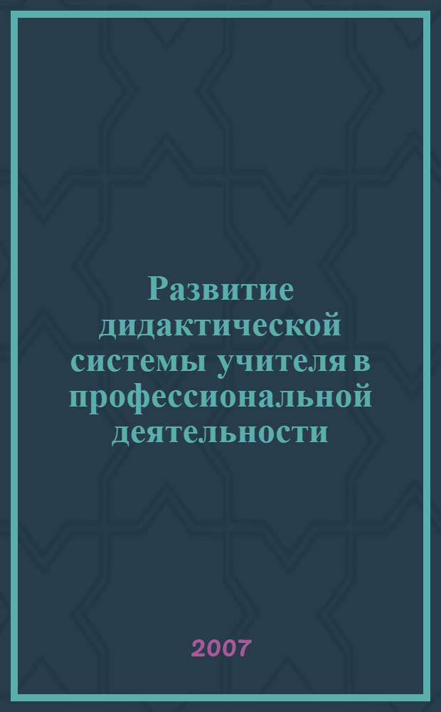 Развитие дидактической системы учителя в профессиональной деятельности : автореф. дис. на соиск. учен. степ. д-ра пед. наук : специальность 13.00.01 <Общ. педагогика, история педагогики и образования>
