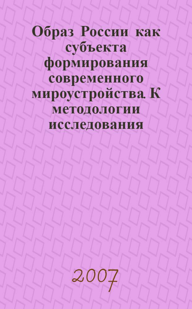 Образ России как субъекта формирования современного мироустройства. К методологии исследования
