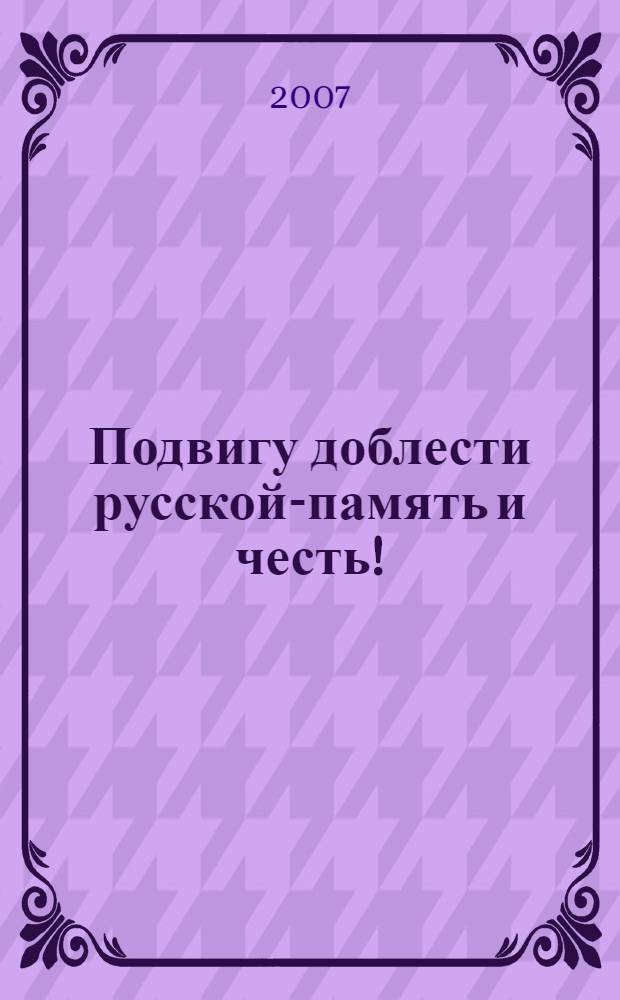 Подвигу доблести русской-память и честь! : сборник материалов I-го Калужского областного общественного литературного военно-патриотического конкурса в честь 200 - летия Отечественной войны 1812 года, Калуга, 25 апреля - 31 августа 2007 года