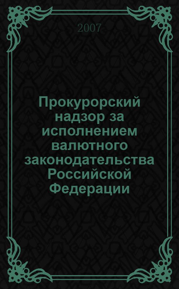 Прокурорский надзор за исполнением валютного законодательства Российской Федерации : автореф. дис. на соиск. учен. степ. канд. юрид. наук : специальность 12.00.11 <Судеб. власть, прокурор. надзор, орг. правоохранит. деятельности, адвокатура>