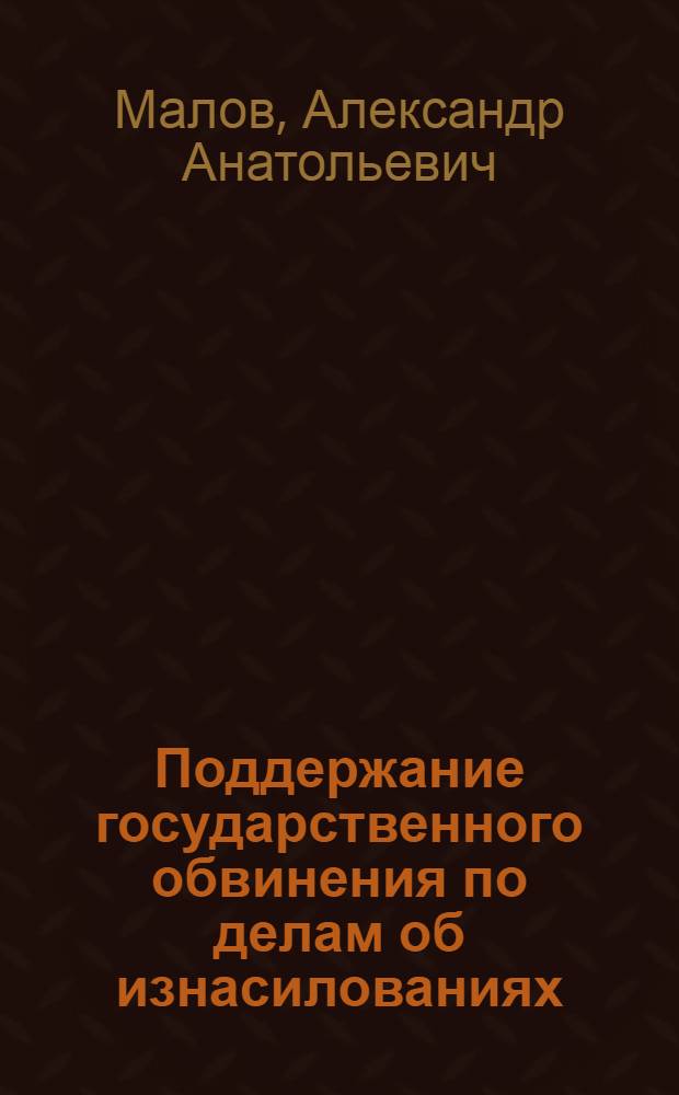 Поддержание государственного обвинения по делам об изнасилованиях : криминалистический аспект