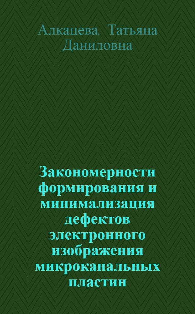 Закономерности формирования и минимализация дефектов электронного изображения микроканальных пластин : автореферат диссертации на соискание ученой степени к.т.н. : специальность 05.27.02
