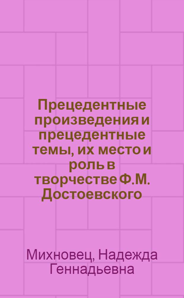 Прецедентные произведения и прецедентные темы, их место и роль в творчестве Ф. М. Достоевского : автореф. дис. на соиск. учен. степ. д-ра филол. наук : специальность 10.01.01 <Рус. лит.>