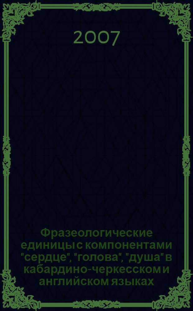 Фразеологические единицы с компонентами "сердце", "голова", "душа" в кабардино-черкесском и английском языках : (сопоставительный анализ) : автореф. дис. на соиск. учен. степ. канд. филол. наук : специальность 10.02.02 <Яз. народов Рос. Федерации> : специальность 10.02.20 <Сравнит.-ист., типол. и сопоставит. языкознание>