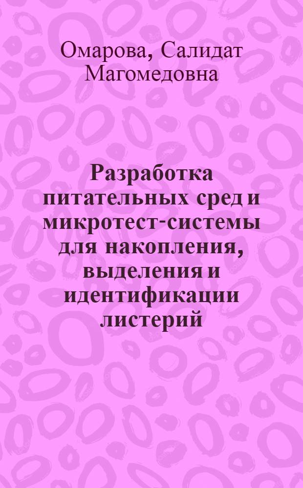 Разработка питательных сред и микротест-системы для накопления, выделения и идентификации листерий : автореф. дис. на соиск. учен. степ. д-ра биол. наук : специальность 03.00.07 <Микробиология>