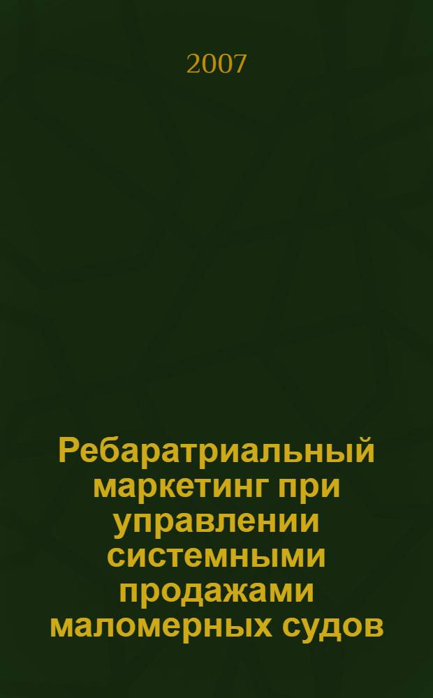 Ребаратриальный маркетинг при управлении системными продажами маломерных судов : автореф. дис. на соиск. учен. степ. канд. экон. наук : специальность 08.00.05 <Экономика и упр. нар. хоз-вом>