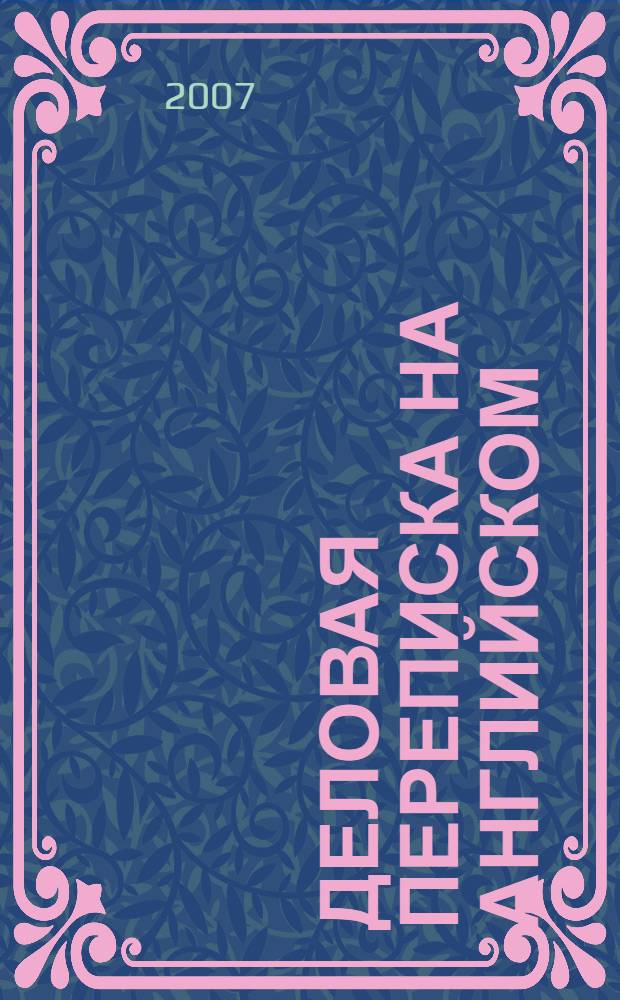 Деловая переписка на английском : учебное пособие : образцы писем и стандартные формулировки