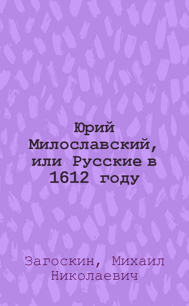 Юрий Милославский, или Русские в 1612 году : роман