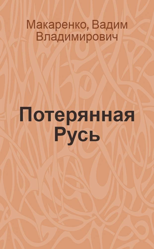 Потерянная Русь : по следам утраченной истории