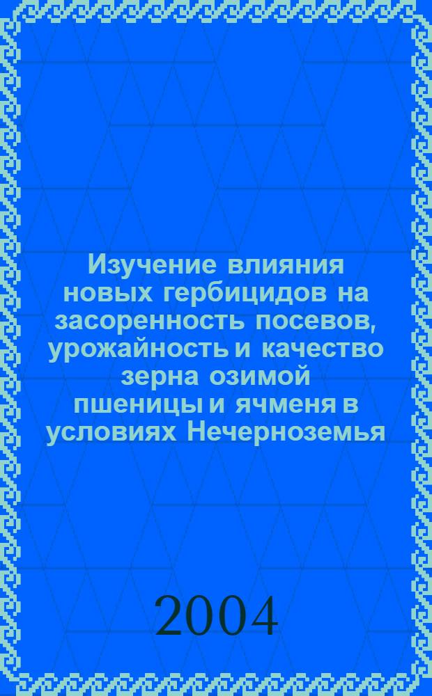 Изучение влияния новых гербицидов на засоренность посевов, урожайность и качество зерна озимой пшеницы и ячменя в условиях Нечерноземья : автореферат диссертации на соискание ученой степени к.с.-х.н. : специальность 06.01.01
