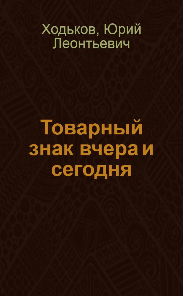 Товарный знак вчера и сегодня : предыстория, эволюция, типология, композиция и стилистика