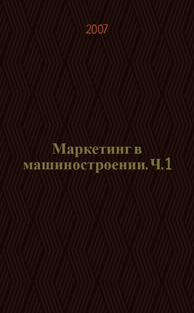 Маркетинг в машиностроении. Ч. 1