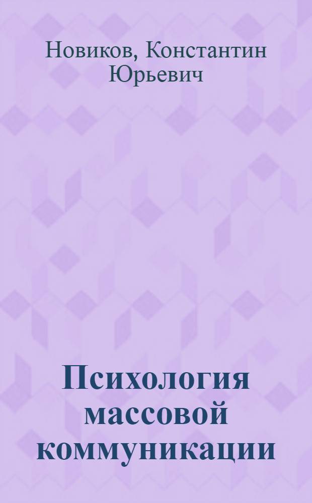 Психология массовой коммуникации : механизмы. Практика. Ошибки : курс лекций