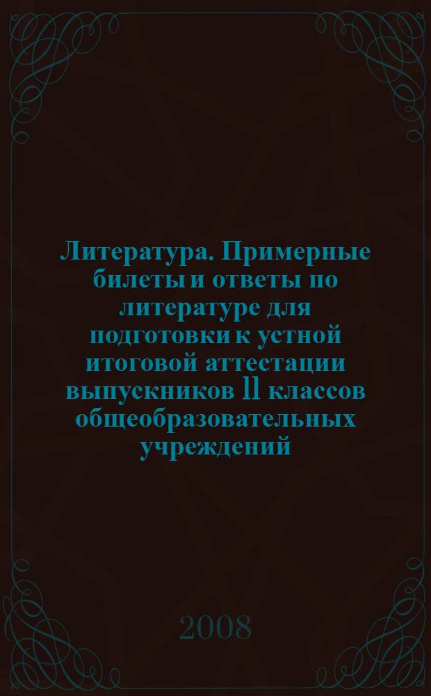 Литература. Примерные билеты и ответы по литературе для подготовки к устной итоговой аттестации выпускников 11 классов общеобразовательных учреждений