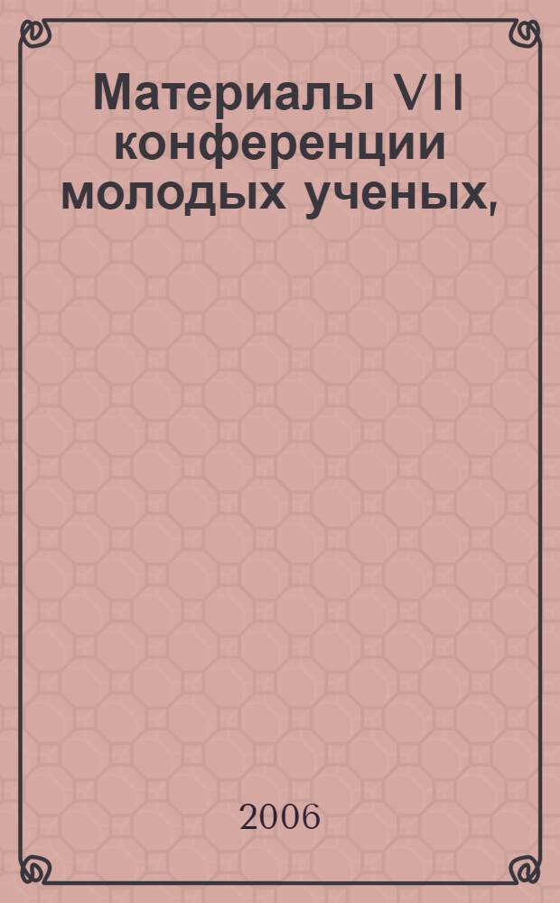 Материалы VII конференции молодых ученых, (27-29 сентября 2006 г.)