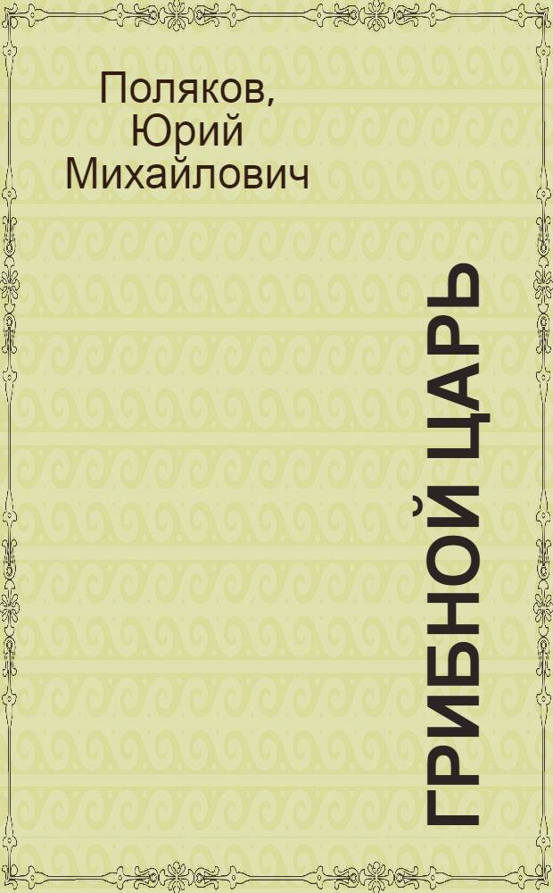 Грибной царь : роман : в 2 т.