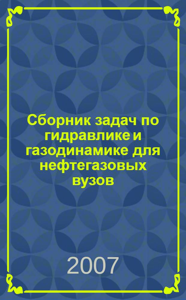 Сборник задач по гидравлике и газодинамике для нефтегазовых вузов : учебное пособие для подготовки бакалавров и дипломированных специалистов направления 130500 "Нефтегазовое дело"