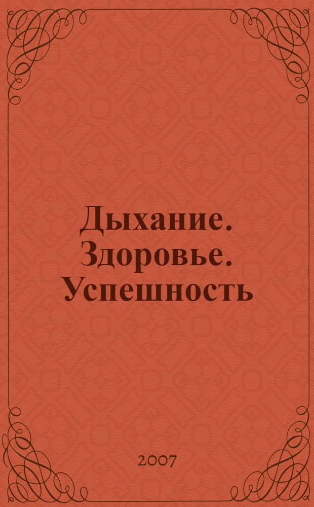Дыхание. Здоровье. Успешность = Breath. Health. Success : материалы научно-практической конференции с международным участием, 27-28 октября 2007 г., Санкт-Петербург, Россия