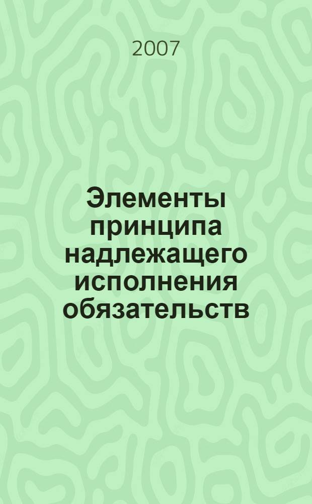Элементы принципа надлежащего исполнения обязательств : монография