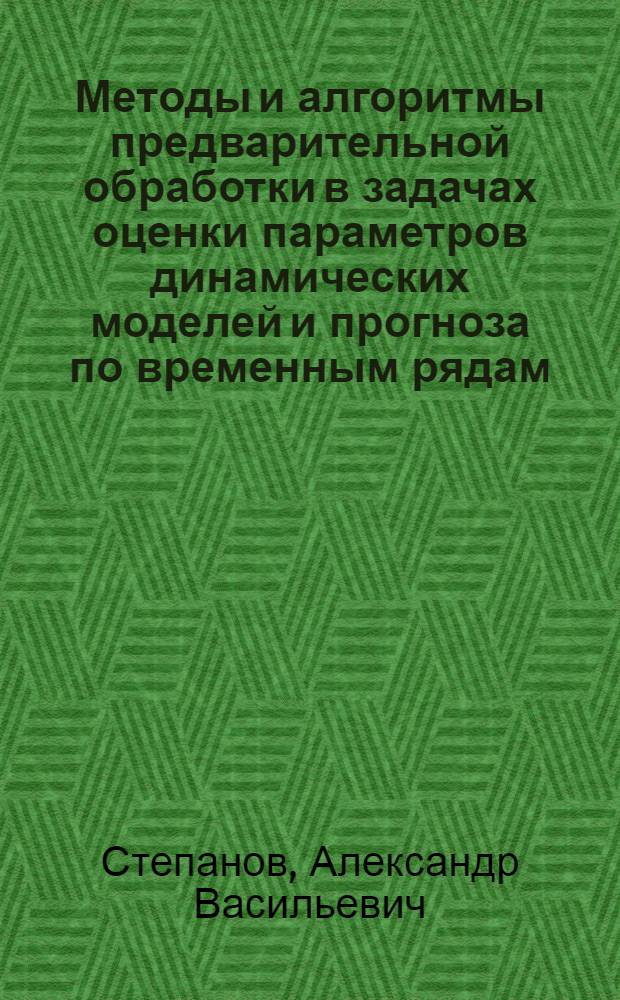 Методы и алгоритмы предварительной обработки в задачах оценки параметров динамических моделей и прогноза по временным рядам : автореферат диссертации на соискание ученой степени д.ф.-м.н. : специальность 05.13.16