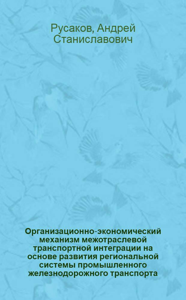 Организационно-экономический механизм межотраслевой транспортной интеграции на основе развития региональной системы промышленного железнодорожного транспорта
