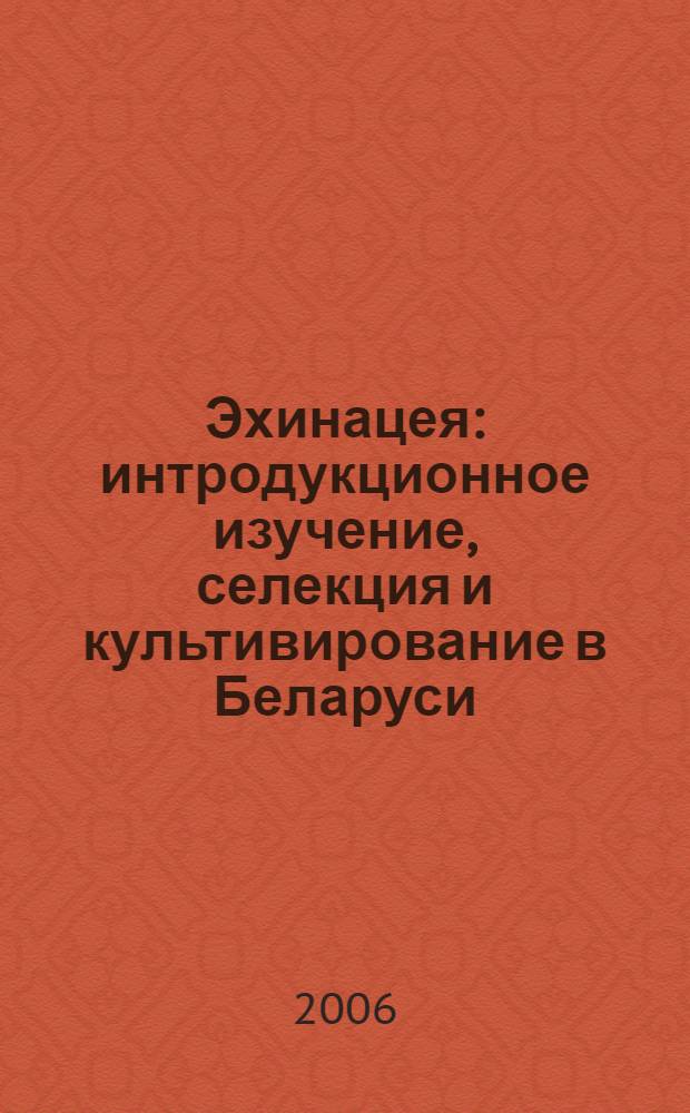 Эхинацея : интродукционное изучение, селекция и культивирование в Беларуси