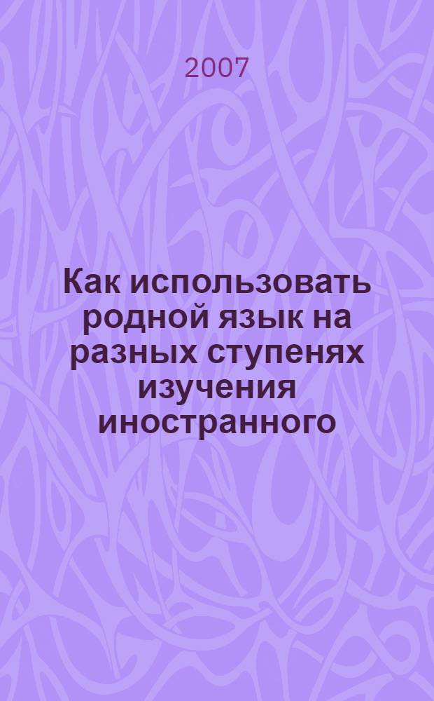Как использовать родной язык на разных ступенях изучения иностранного : учебное пособие