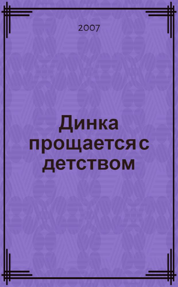 Динка прощается с детством : для среднего и старшего школьного возраста