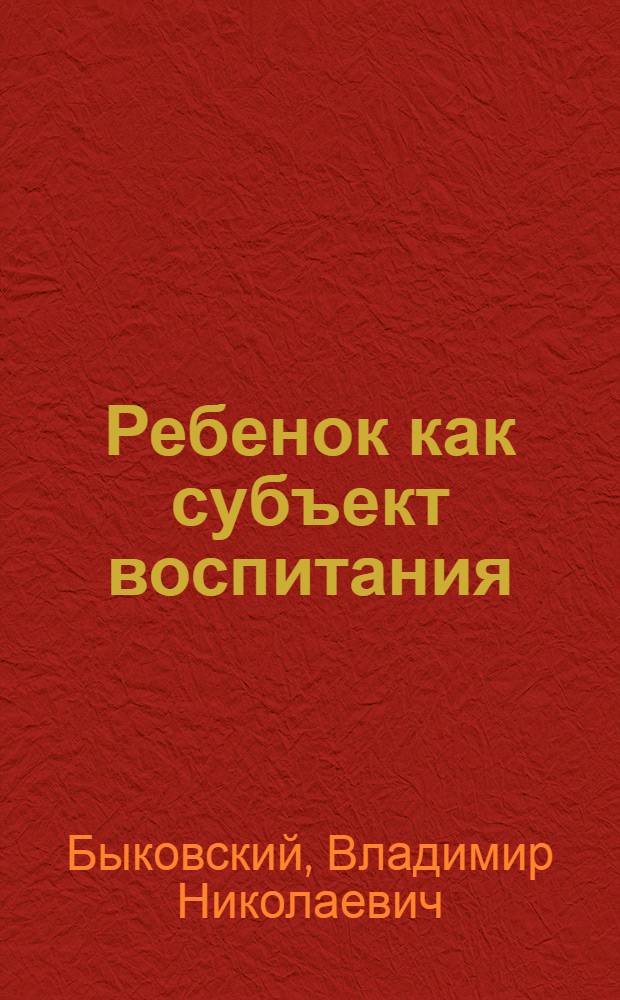 Ребенок как субъект воспитания : учебно-методическое пособие