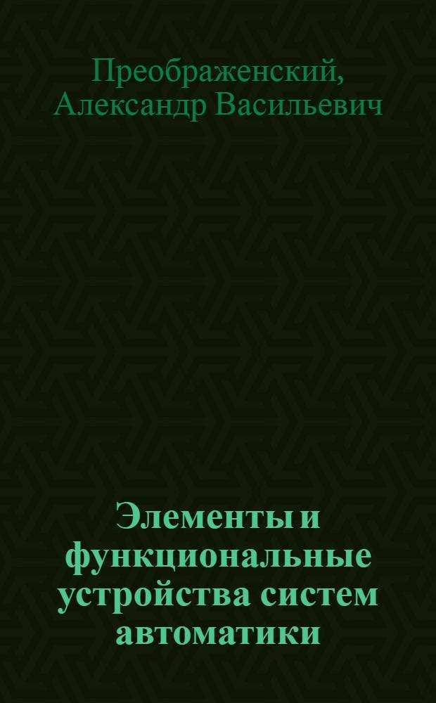 Элементы и функциональные устройства систем автоматики : конспект лекций для студентов высших учебных заведений водного транспорта, обучающихся по специальностям "Эксплуатация судового электрооборудования и средств автоматики" и "Техническая эксплуатация транспортного радиооборудования"